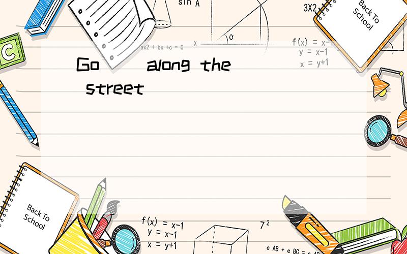 Go （）along the street