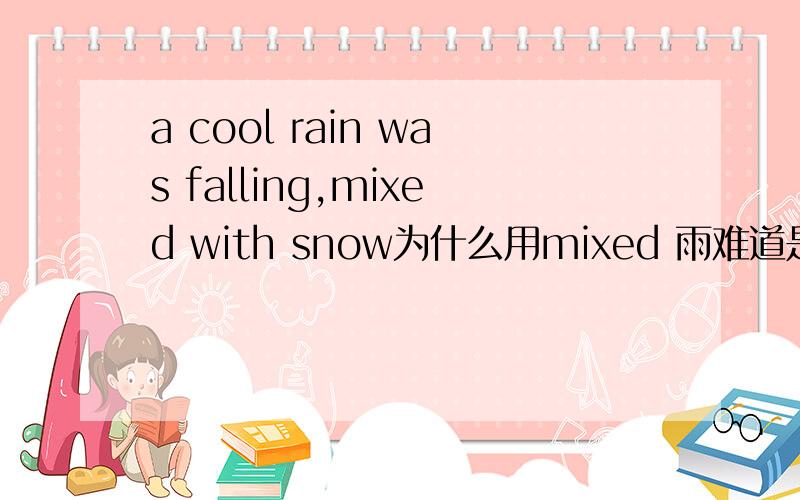 a cool rain was falling,mixed with snow为什么用mixed 雨难道是被混合吗被谁混合啊为什么不用mixing2 if law-breaker went unpunnished, the society will be in disorder为什么用went 不用made 或者came3. in order not to be disturb