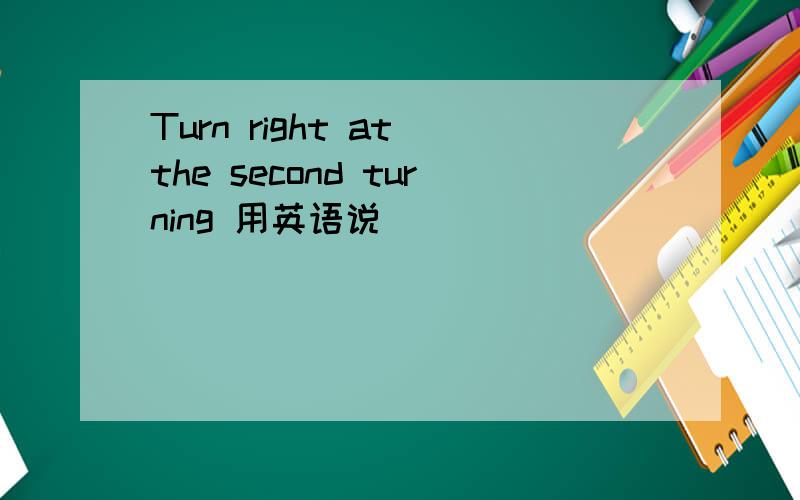 Turn right at the second turning 用英语说