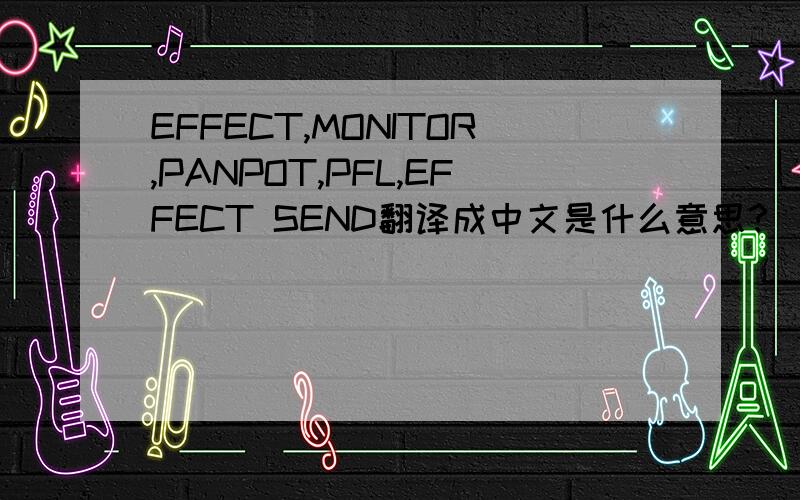 EFFECT,MONITOR,PANPOT,PFL,EFFECT SEND翻译成中文是什么意思?