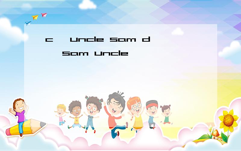 c ,uncle sam d ,sam uncle