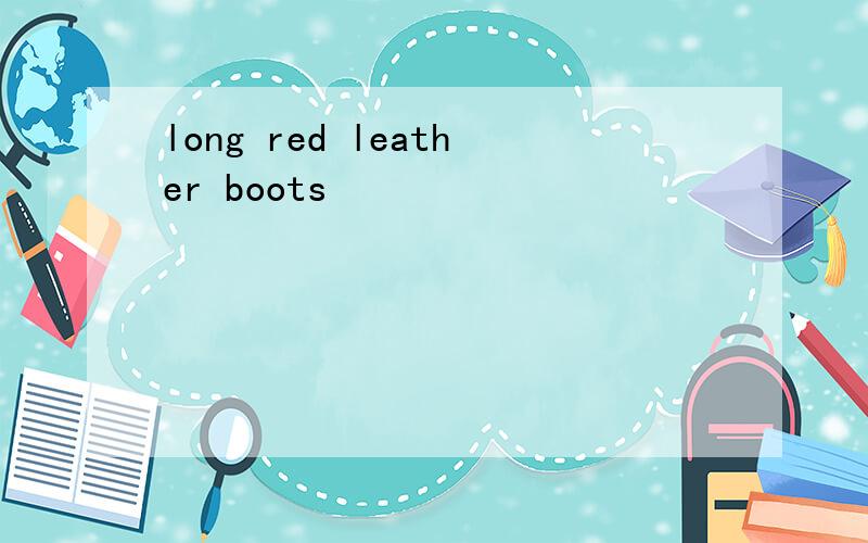 long red leather boots