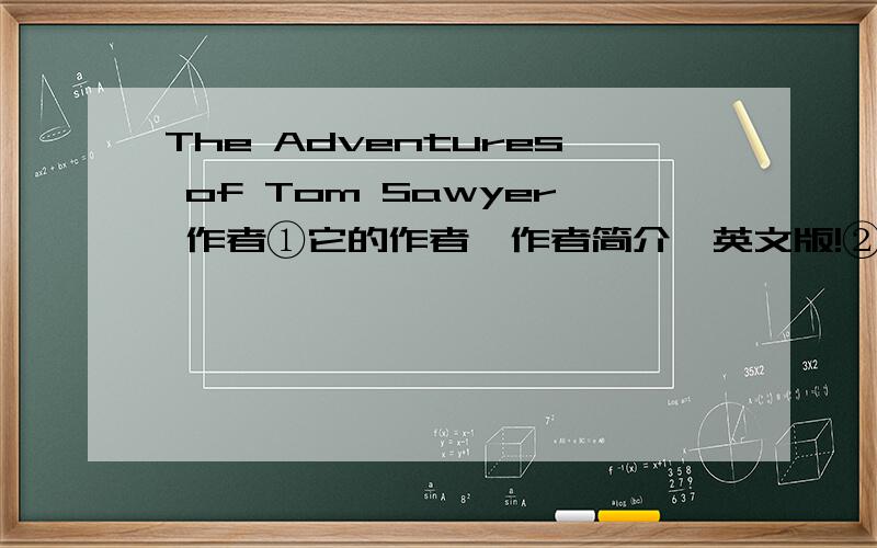 The Adventures of Tom Sawyer 作者①它的作者、作者简介,英文版!②它的故事简介!英文版!