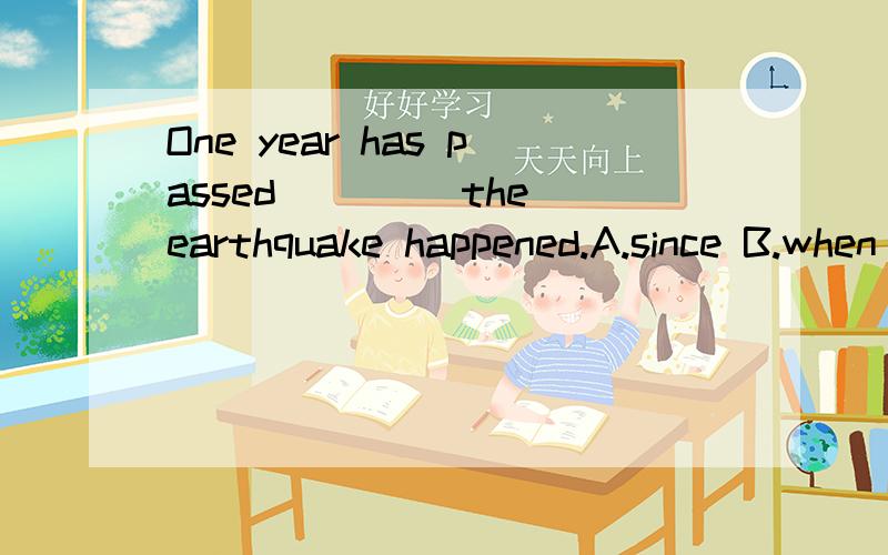 One year has passed ____the earthquake happened.A.since B.when C.before D.that为什么