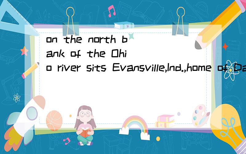 on the north bank of the Ohio river sits Evansville,Ind.,home of David Williams.翻译