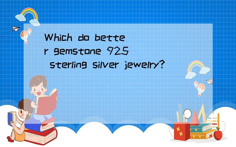 Which do better gemstone 925 sterling silver jewelry?