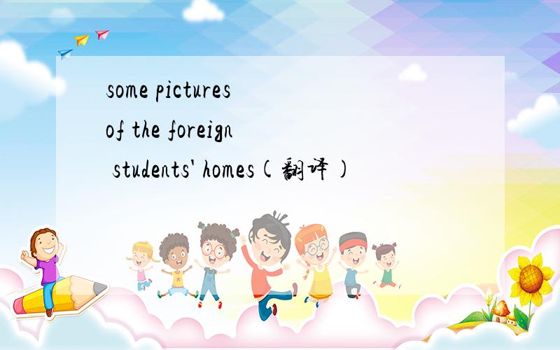 some pictures of the foreign students' homes(翻译)