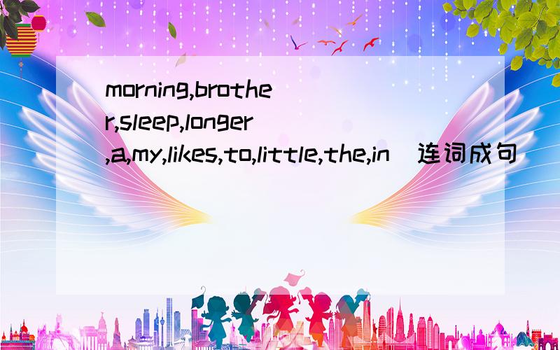 morning,brother,sleep,longer,a,my,likes,to,little,the,in(连词成句)