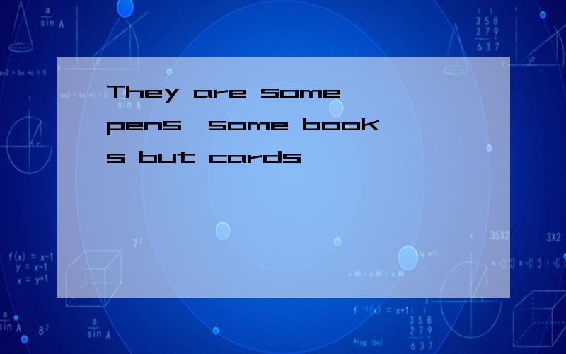 They are some pens,some books but cards
