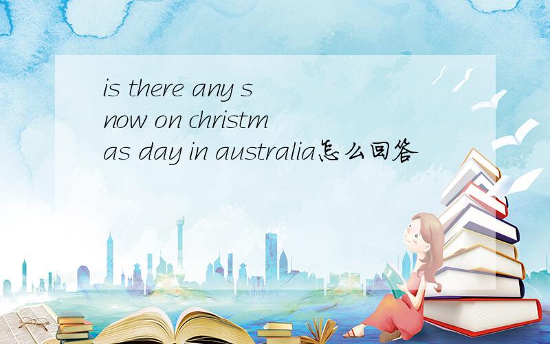 is there any snow on christmas day in australia怎么回答