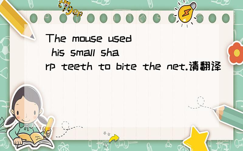 The mouse used his small sharp teeth to bite the net.请翻译