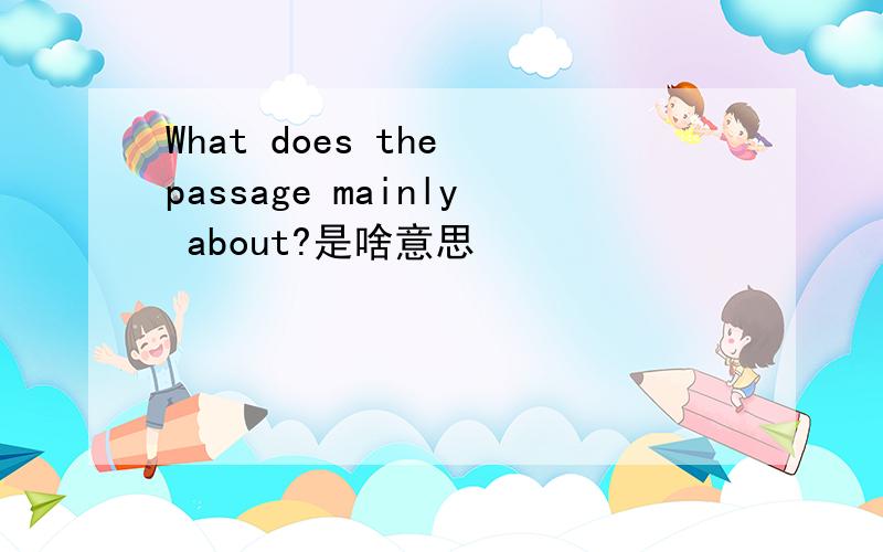 What does the passage mainly about?是啥意思