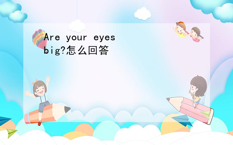 Are your eyes big?怎么回答