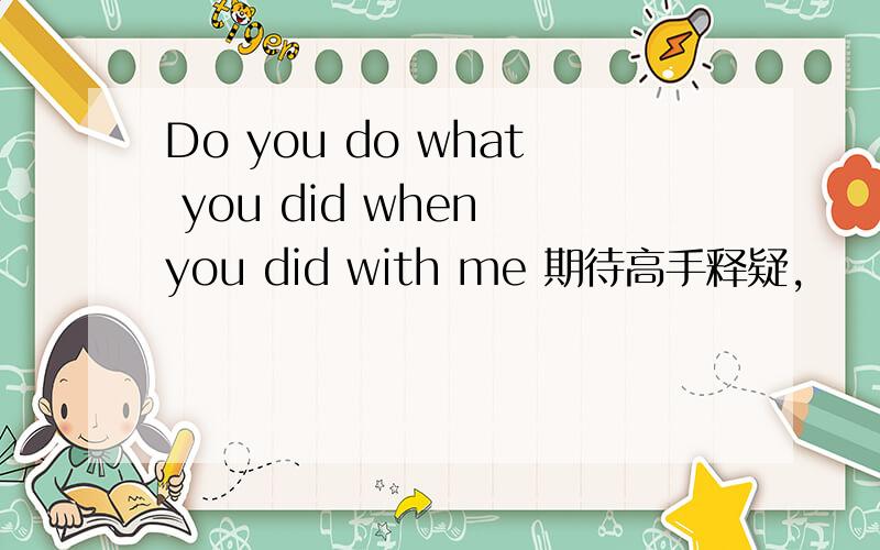 Do you do what you did when you did with me 期待高手释疑,