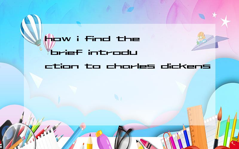 how i find the brief introduction to charles dickens