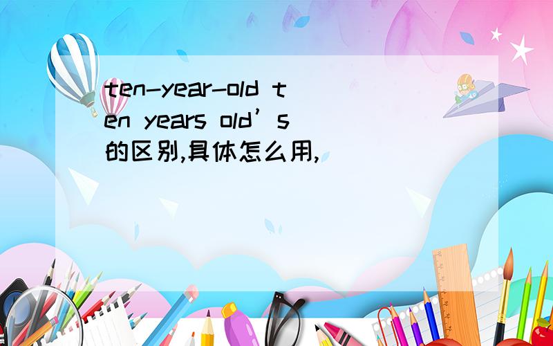 ten-year-old ten years old’s的区别,具体怎么用,
