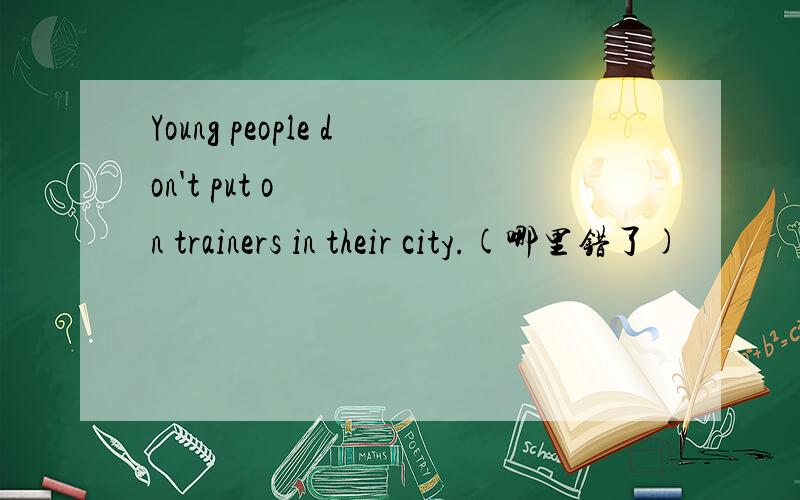Young people don't put on trainers in their city.(哪里错了)