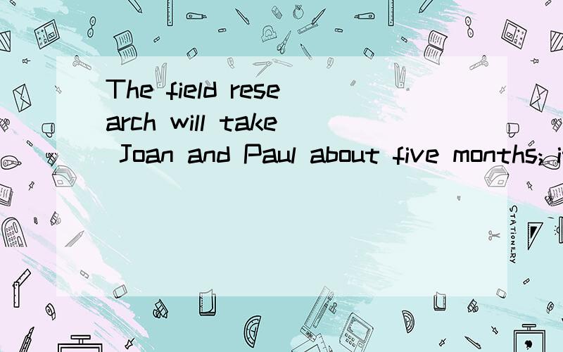 The field research will take Joan and Paul about five months; it will be a long time _____ we meetA.after B.before C.since D.when为什么,