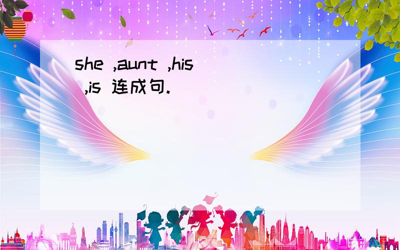 she ,aunt ,his ,is 连成句.