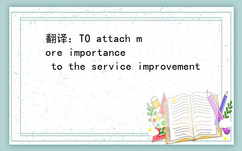 翻译：TO attach more importance to the service improvement