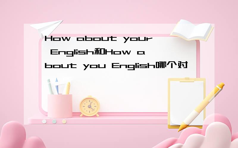 How about your English和How about you English哪个对