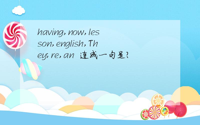 having,now,lesson,english,They;re,an  连成一句是?
