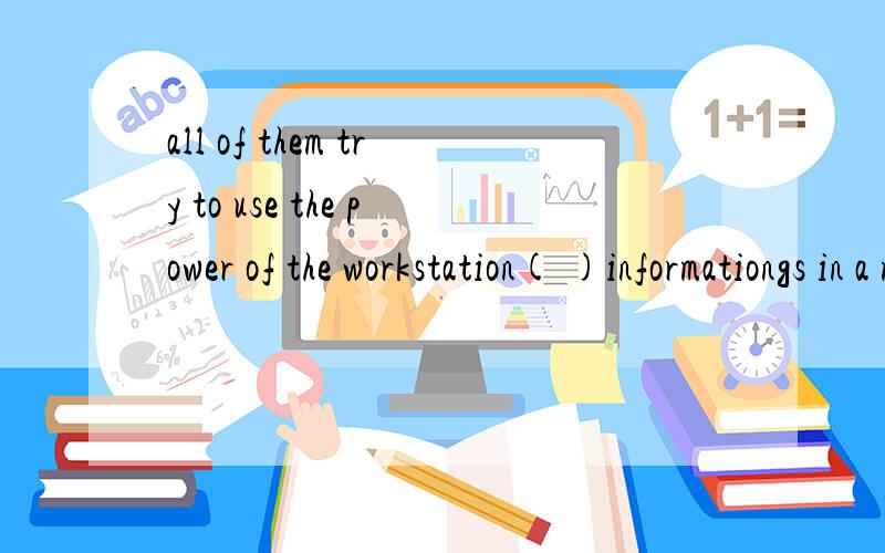 all of them try to use the power of the workstation( )informationgs in a more effective way.A,presentingB,presentedC,being presentedD,to present
