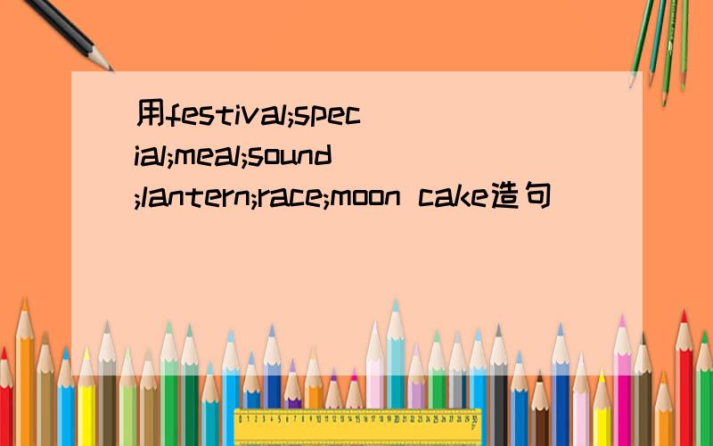 用festival;special;meal;sound;lantern;race;moon cake造句