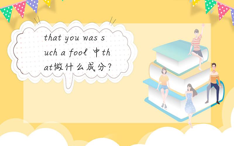 that you was such a fool 中that做什么成分?