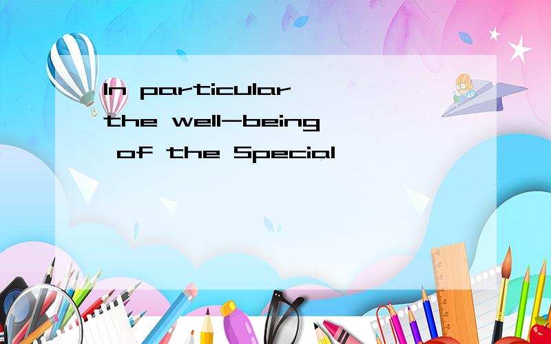 In particular the well-being of the Special
