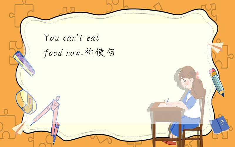 You can't eat food now.祈使句