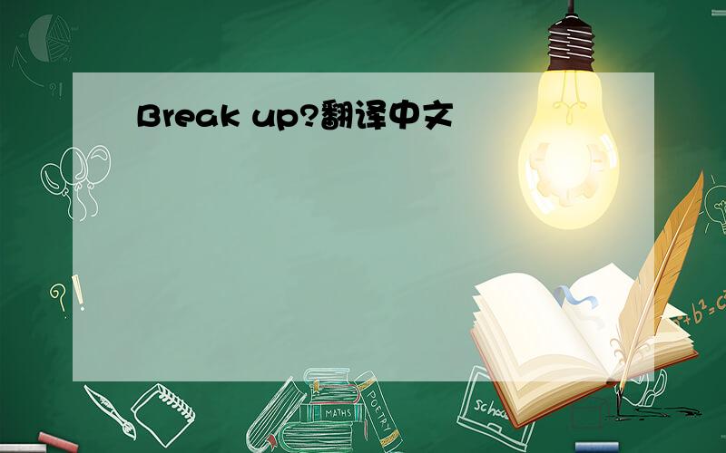 Break up?翻译中文