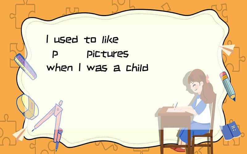 I used to like p() pictures when I was a child