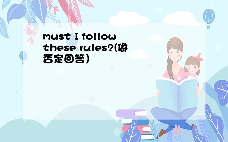 must I follow these rules?(做否定回答）