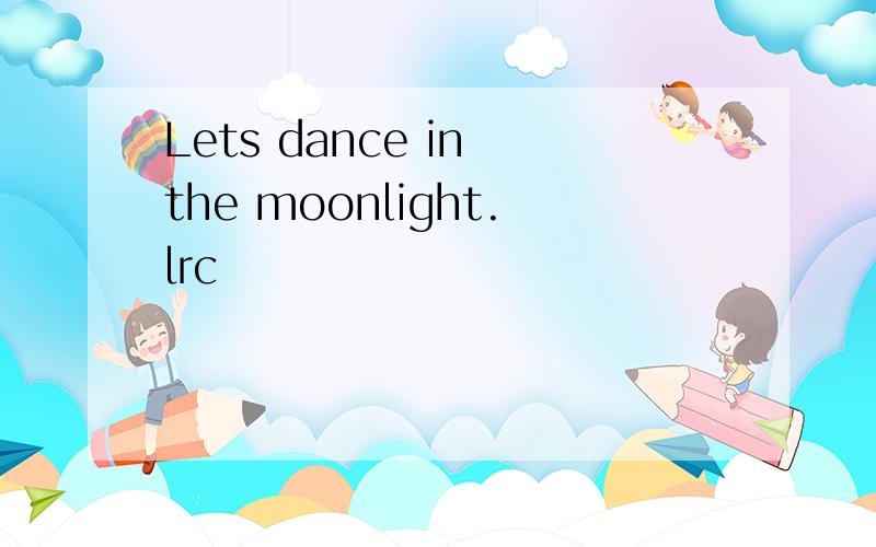 Lets dance in the moonlight.lrc