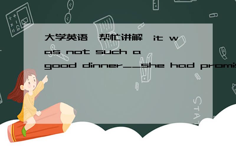 大学英语…帮忙讲解…it was not such a good dinner__she had promised us.为什么不用that而用 which?