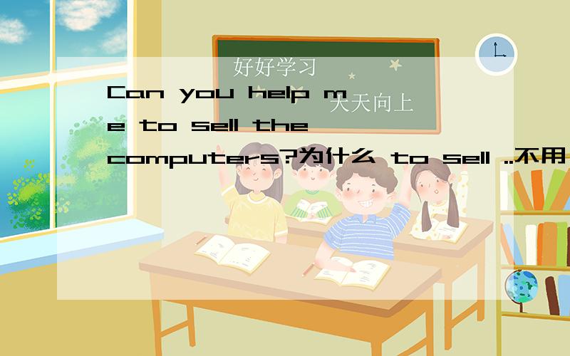 Can you help me to sell the computers?为什么 to sell ..不用 on sale