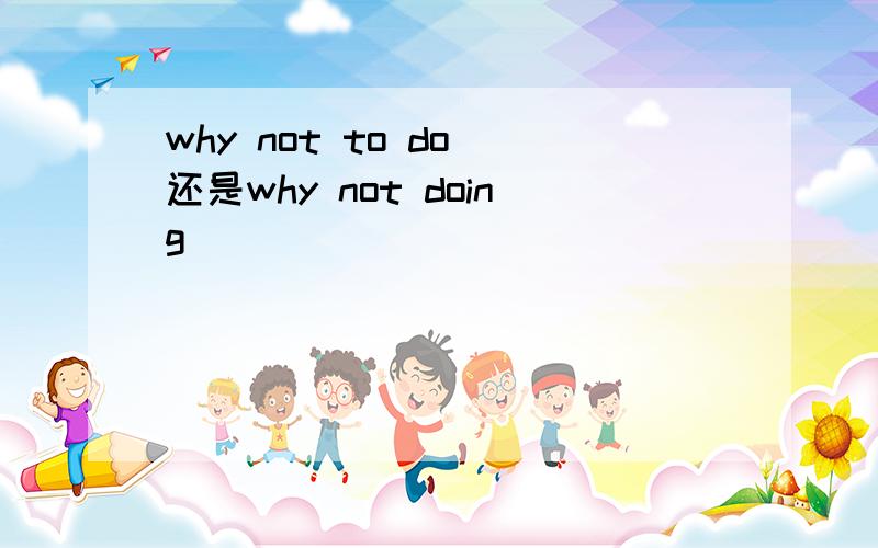 why not to do 还是why not doing