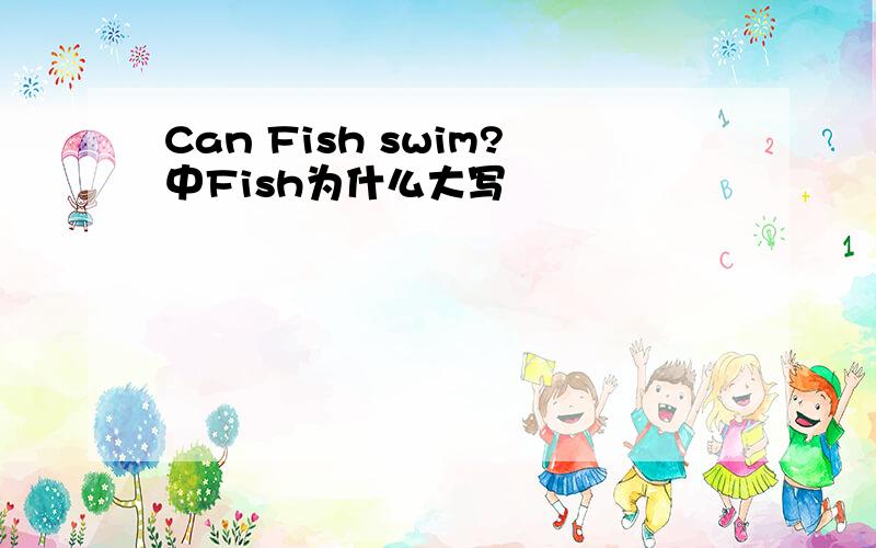 Can Fish swim?中Fish为什么大写