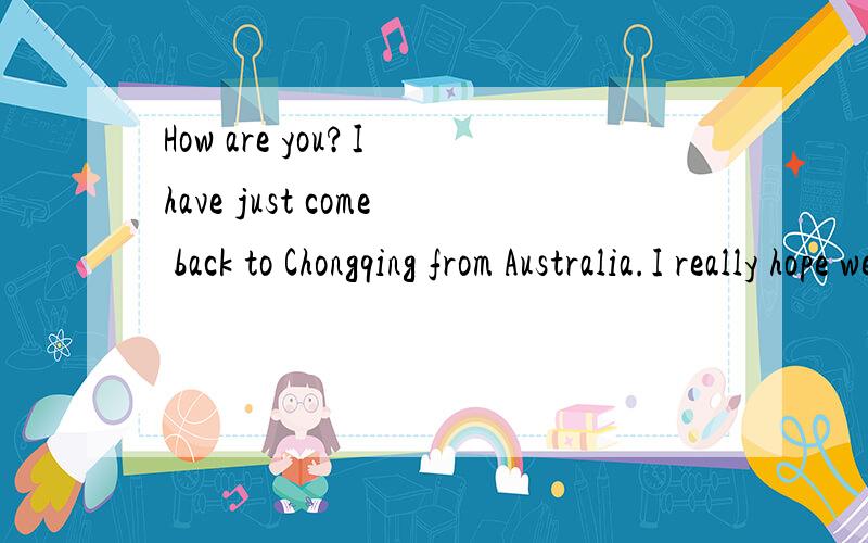 How are you?I have just come back to Chongqing from Australia.I really hope we can meet.My number是什么意思