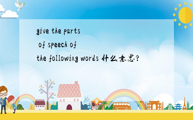 give the parts of speech of the following words 什么意思?