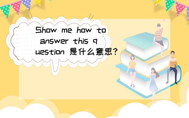 Show me how to answer this question 是什么意思?
