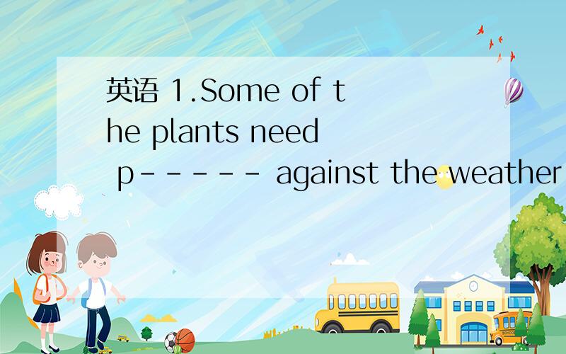 英语 1.Some of the plants need p----- against the weather .Just now I thought ----- a good way to stop polluting the river.A.ofB.onC.withD.hard