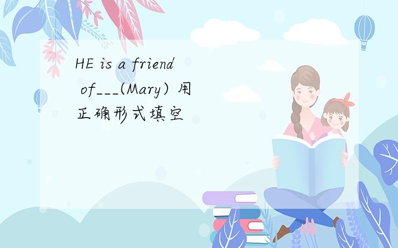 HE is a friend of___(Mary) 用正确形式填空