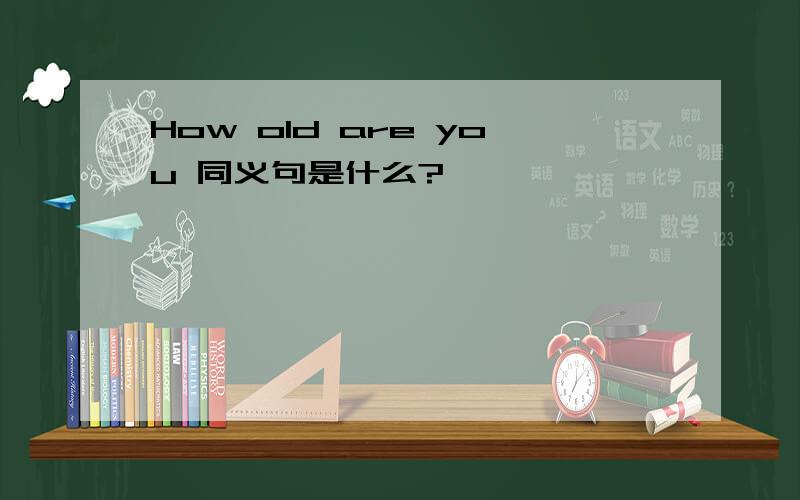 How old are you 同义句是什么?