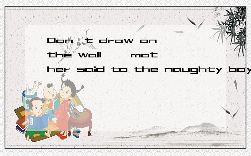 Don't draw on the wall ,