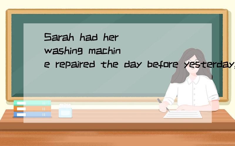 Sarah had her washing machine repaired the day before yesterday,--------?A.hadB.didC.hadn'tD.didn't