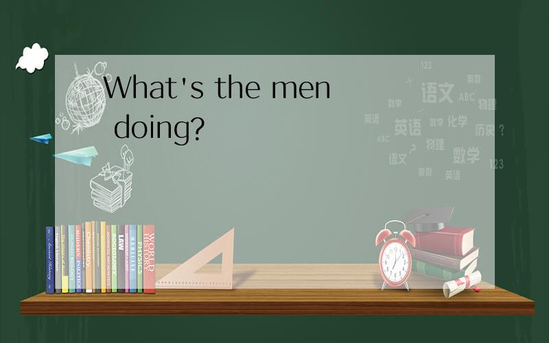 What's the men doing?