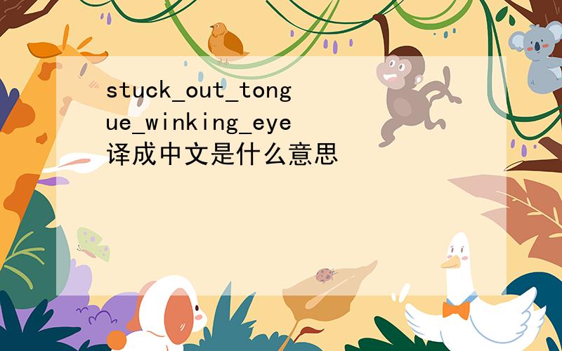 stuck_out_tongue_winking_eye译成中文是什么意思