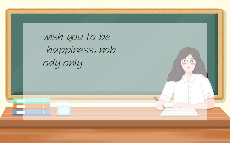 wish you to be happiness,nobody only